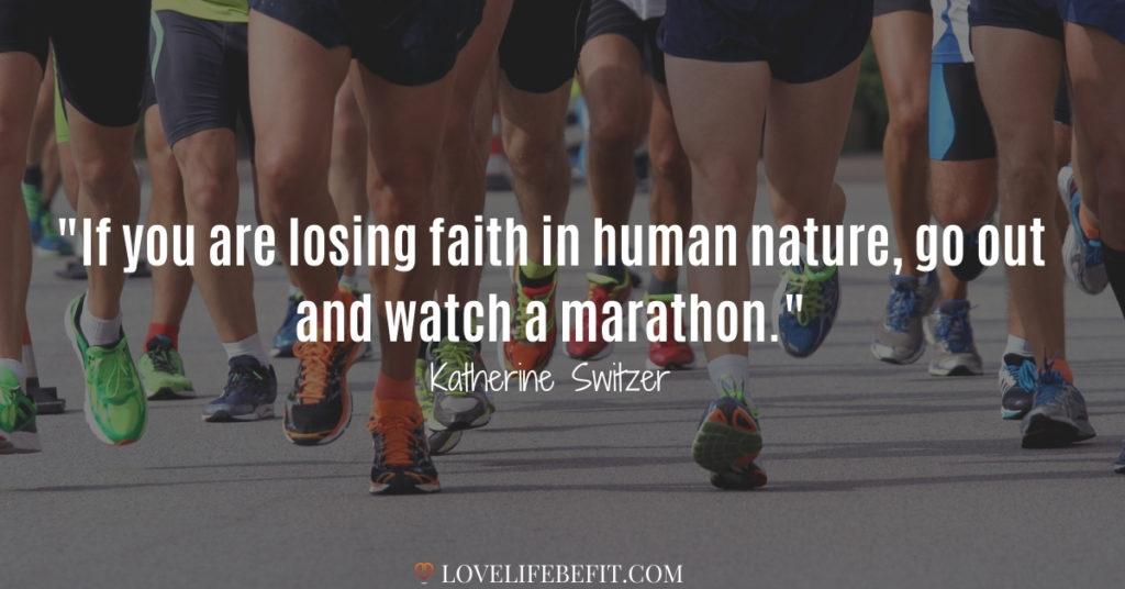 If you are losing faith in human nature, go out and watch a marathon.