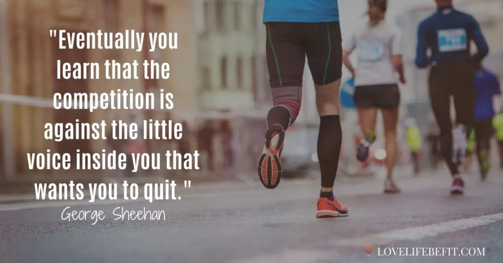 Eventually you learn that the competition is against the little voice inside you that wants you to quit.